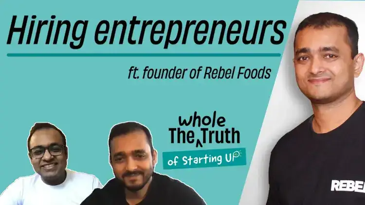 How Rebel Foods Hires Entrepreneurs | The Whole Truth of Starting Up